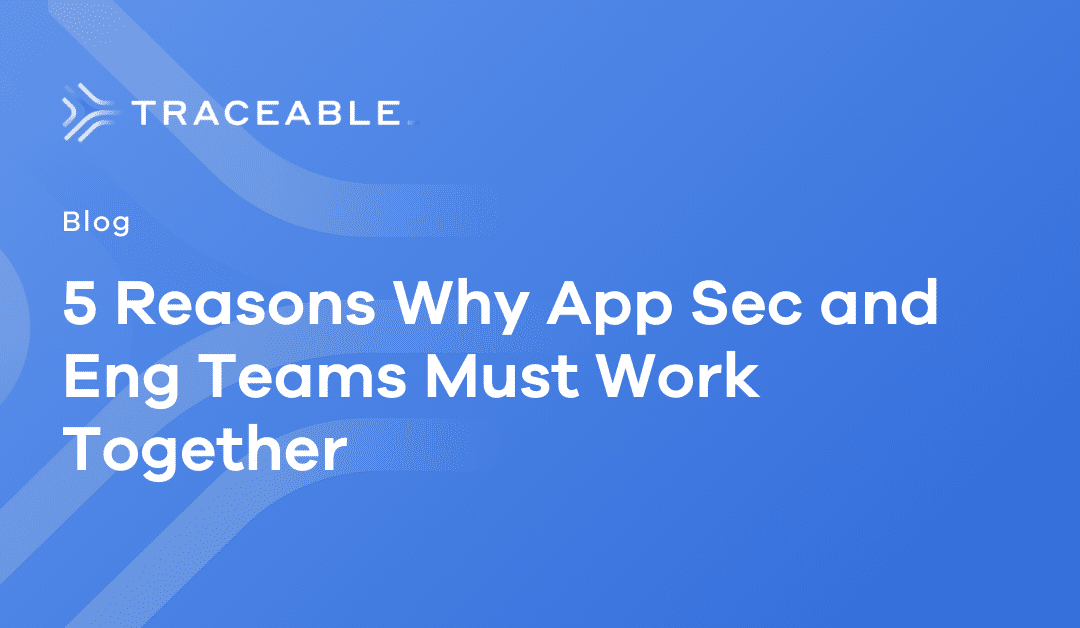 5 Reasons Why App Sec and Eng Teams Must Work Together