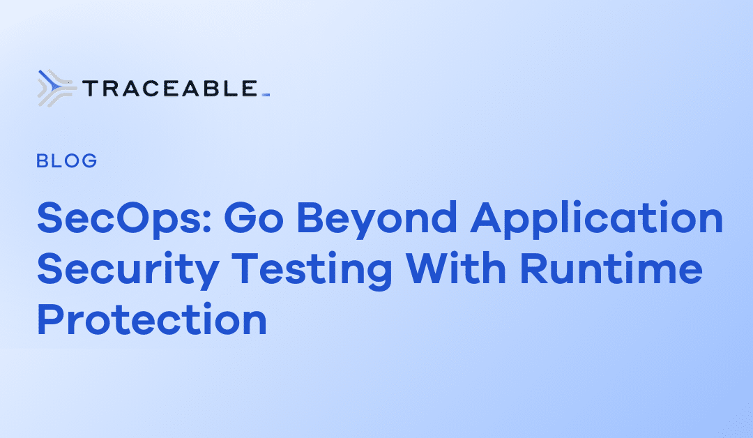 SecOps: Go Beyond Application Security Testing With Runtime Protection