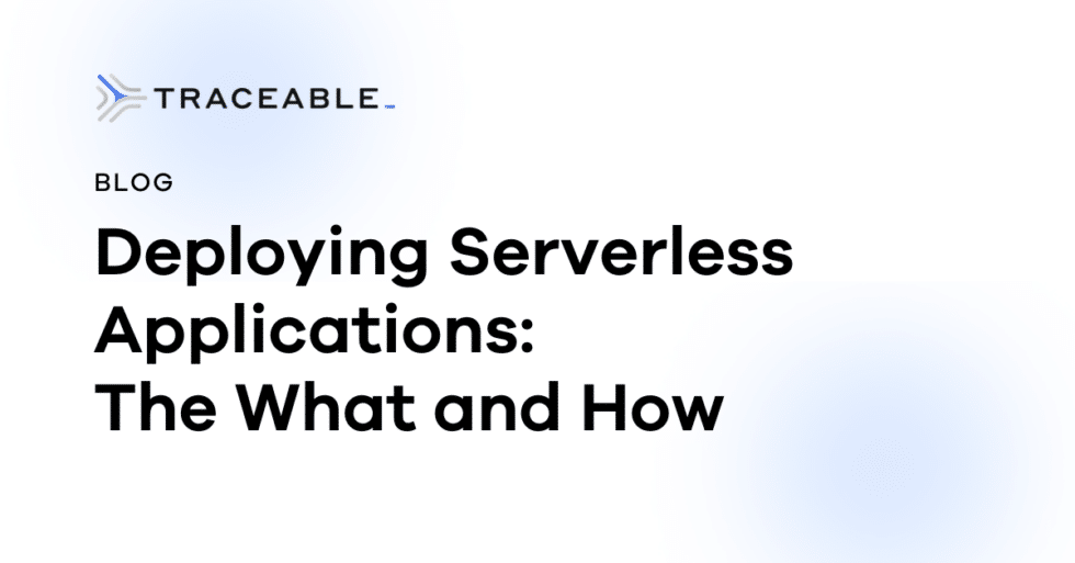 How to Deploy Serverless Applications | Traceable App & API Security