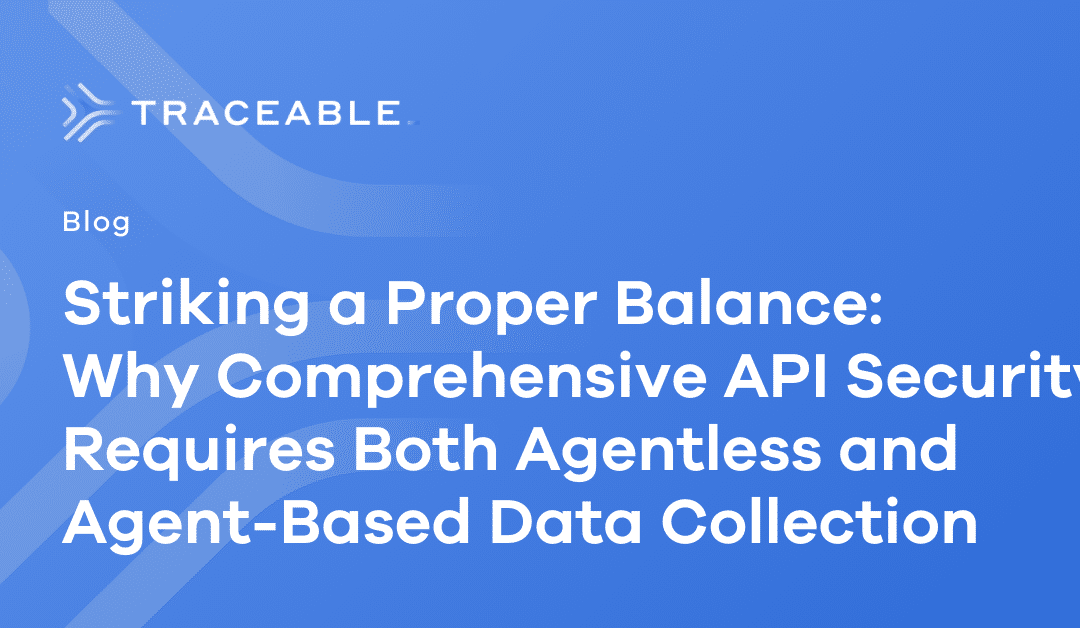 Striking-a-Proper-Balance_-Why-Comprehensive-API-Security-Requires-Both-Agentless-and-Agent-Based-Data-Collection
